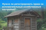 Нужно ли регистрировать права на вспомогательные хозяйственные по-стройки?